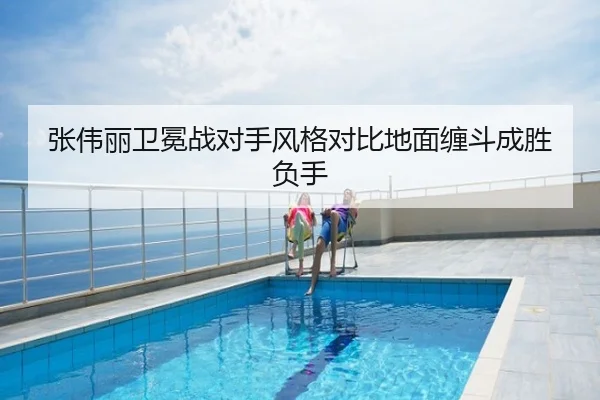 张伟丽卫冕战对手风格对比地面缠斗成胜负手
